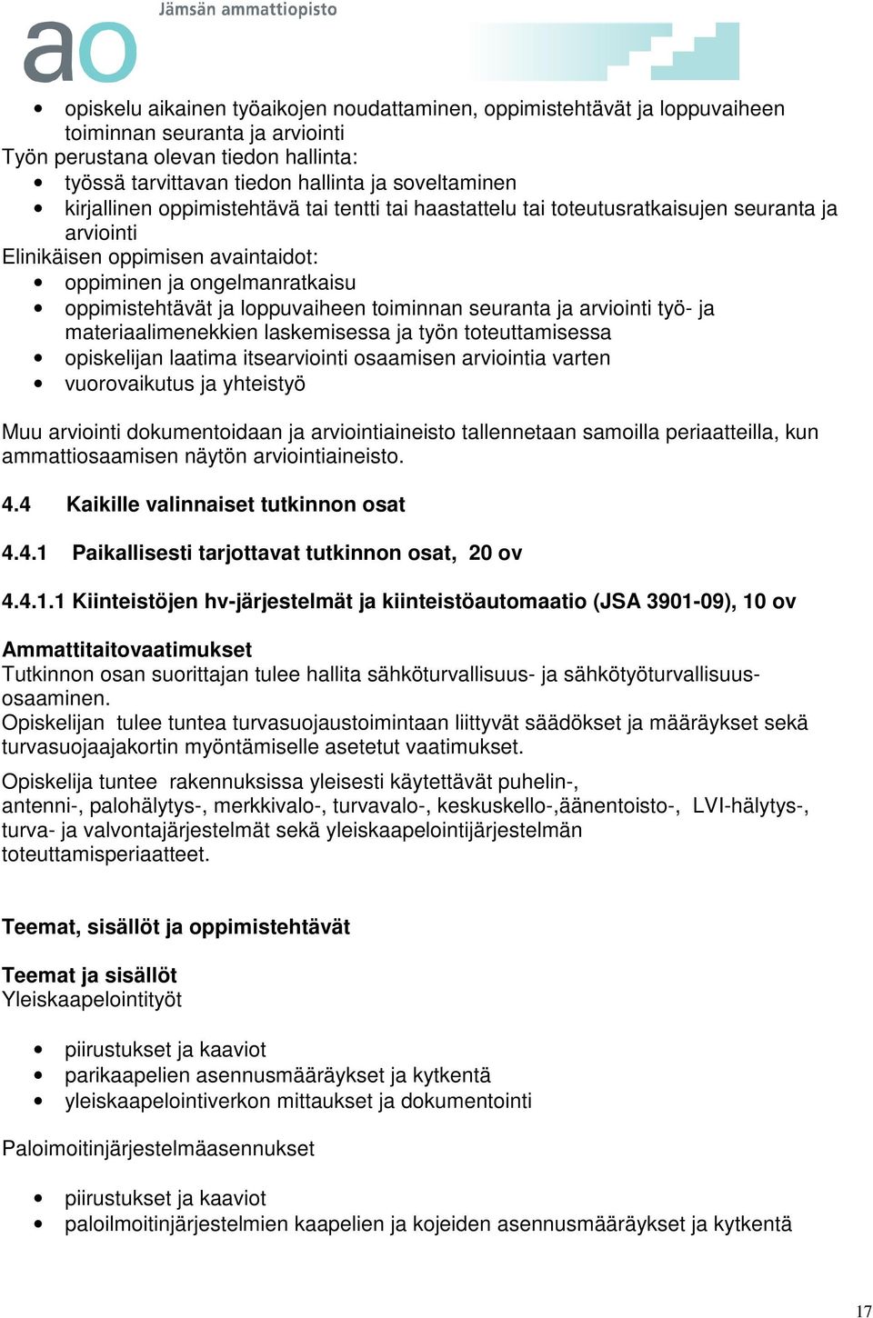 toiminnan seuranta ja arviointi työ- ja materiaalimenekkien laskemisessa ja työn toteuttamisessa opiskelijan laatima itsearviointi osaamisen arviointia varten vuorovaikutus ja yhteistyö Muu arviointi