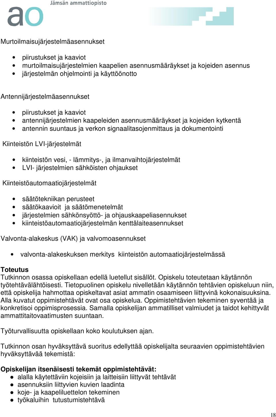 Kiinteistön LVI-järjestelmät kiinteistön vesi, - lämmitys-, ja ilmanvaihtojärjestelmät LVI- järjestelmien sähköisten ohjaukset Kiinteistöautomaatiojärjestelmät säätötekniikan perusteet säätökaavioit