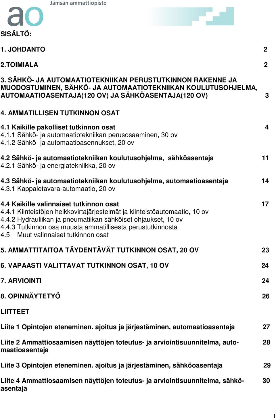 AMMATILLISEN TUTKINNON OSAT 4.1 Kaikille pakolliset tutkinnon osat 4 4.1.1 Sähkö- ja automaatiotekniikan perusosaaminen, 30 ov 4.1.2 Sähkö- ja automaatioasennukset, 20 ov 4.