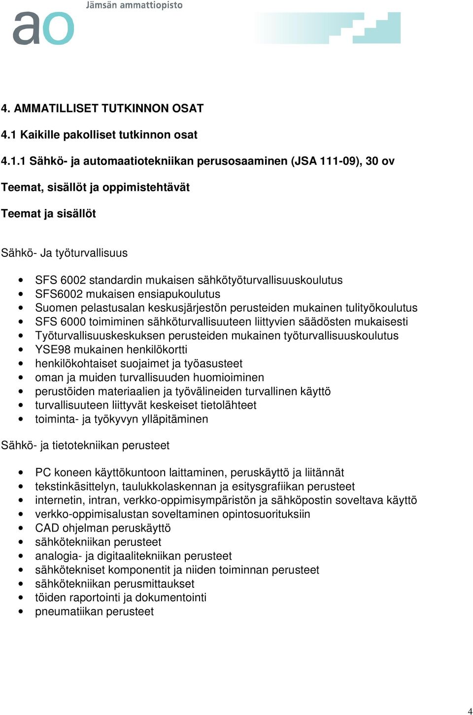 1 Sähkö- ja automaatiotekniikan perusosaaminen (JSA 111-09), 30 ov Teemat, sisällöt ja oppimistehtävät Teemat ja sisällöt Sähkö- Ja työturvallisuus SFS 6002 standardin mukaisen