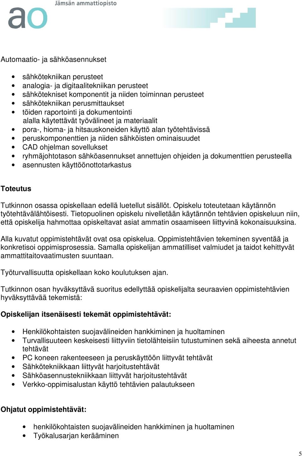 sovellukset ryhmäjohtotason sähköasennukset annettujen ohjeiden ja dokumenttien perusteella asennusten käyttöönottotarkastus Toteutus Tutkinnon osassa opiskellaan edellä luetellut sisällöt.