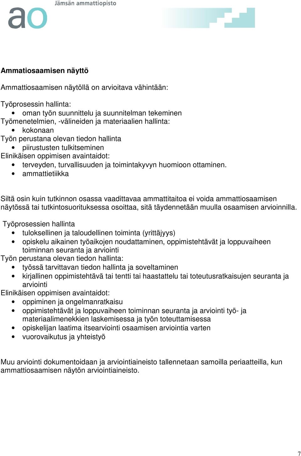 ammattietiikka Siltä osin kuin tutkinnon osassa vaadittavaa ammattitaitoa ei voida ammattiosaamisen näytössä tai tutkintosuorituksessa osoittaa, sitä täydennetään muulla osaamisen arvioinnilla.