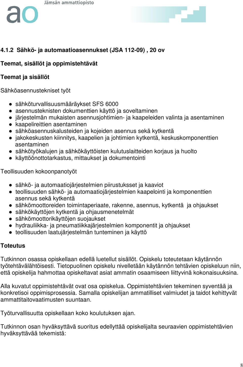 kytkentä jakokeskusten kiinnitys, kaapelien ja johtimien kytkentä, keskuskomponenttien asentaminen sähkötyökalujen ja sähkökäyttöisten kulutuslaitteiden korjaus ja huolto käyttöönottotarkastus,