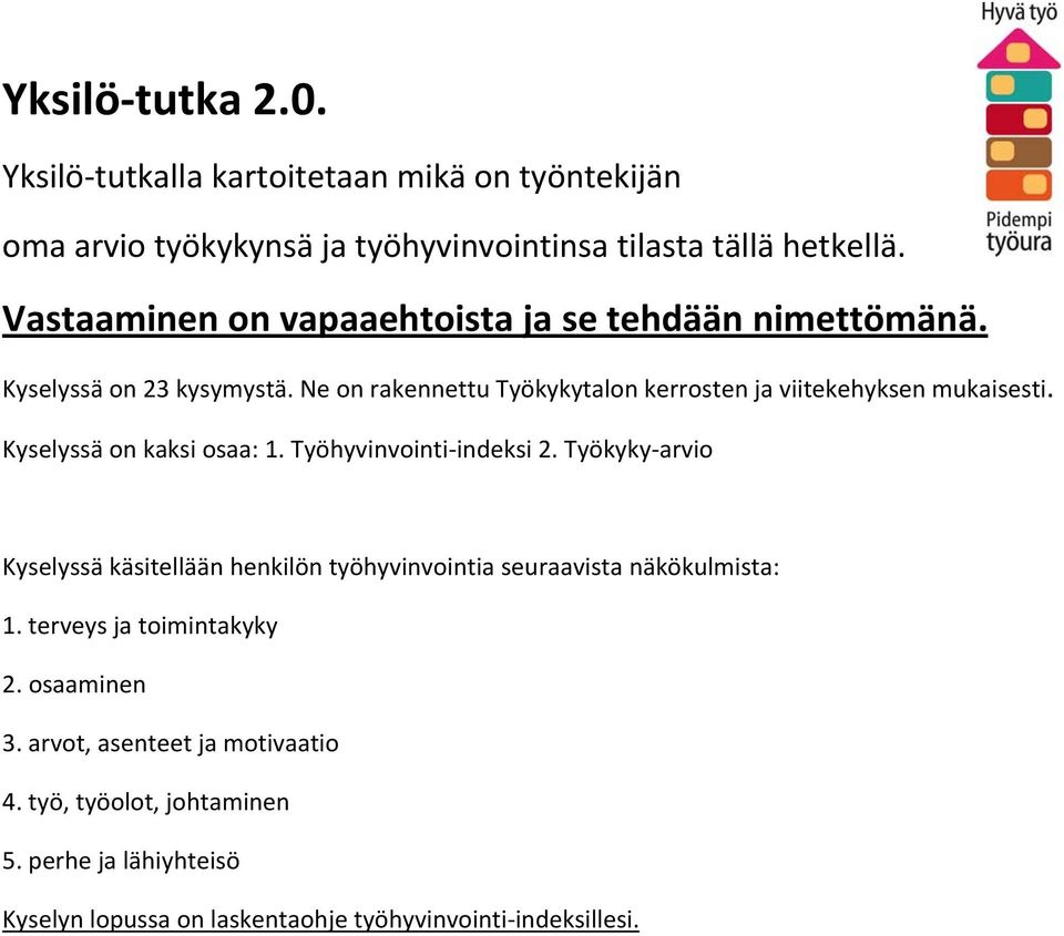 Kyselyssä on kaksi osaa: 1. Työhyvinvointi indeksi 2. Työkyky arvio Kyselyssä käsitellään henkilön työhyvinvointia seuraavista näkökulmista: 1.