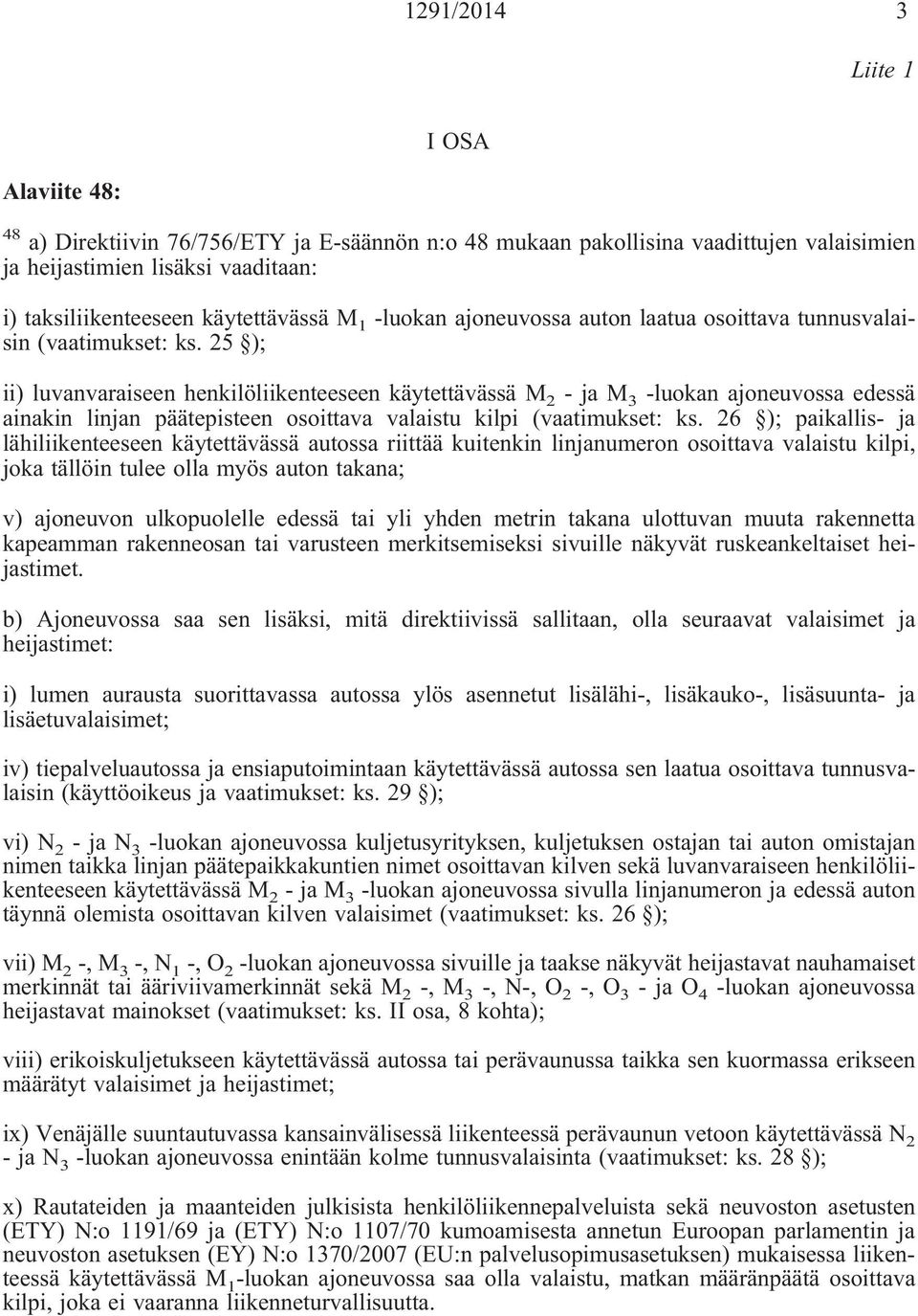 25 ); ii) luvanvaraiseen henkilöliikenteeseen käytettävässä M 2 -jam 3 -luokan ajoneuvossa edessä ainakin linjan päätepisteen osoittava valaistu kilpi (vaatimukset: ks.