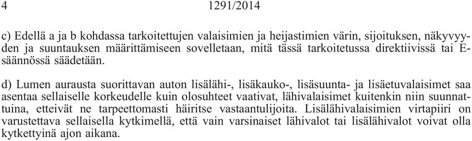 d) Lumen aurausta suorittavan auton lisälähi-, lisäkauko-, lisäsuunta- ja lisäetuvalaisimet saa asentaa sellaiselle korkeudelle kuin olosuhteet vaativat,