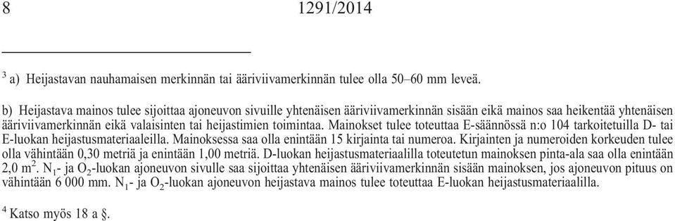 Mainokset tulee toteuttaa E-säännössä n:o 104 tarkoitetuilla D- tai E-luokan heijastusmateriaaleilla. Mainoksessa saa olla enintään 15 kirjainta tai numeroa.