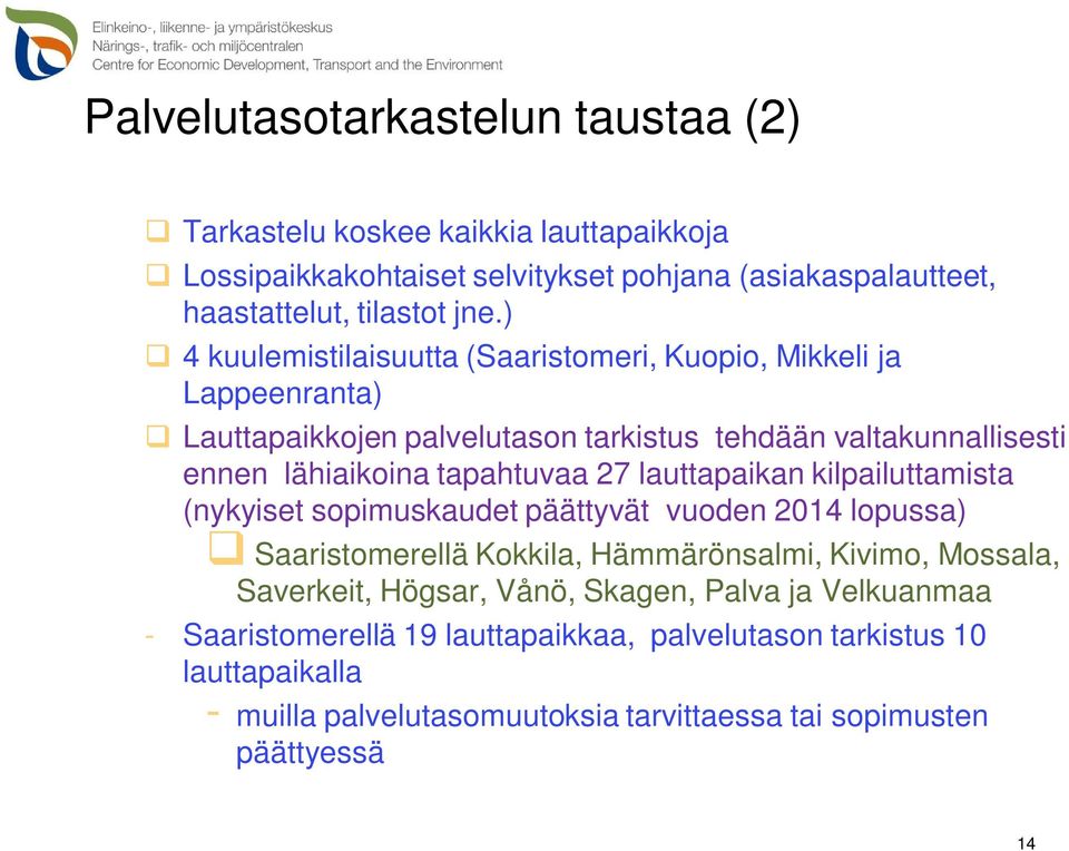 27 lauttapaikan kilpailuttamista (nykyiset sopimuskaudet päättyvät vuoden 2014 lopussa) q Saaristomerellä Kokkila, Hämmärönsalmi, Kivimo, Mossala, Saverkeit, Högsar, Vånö,
