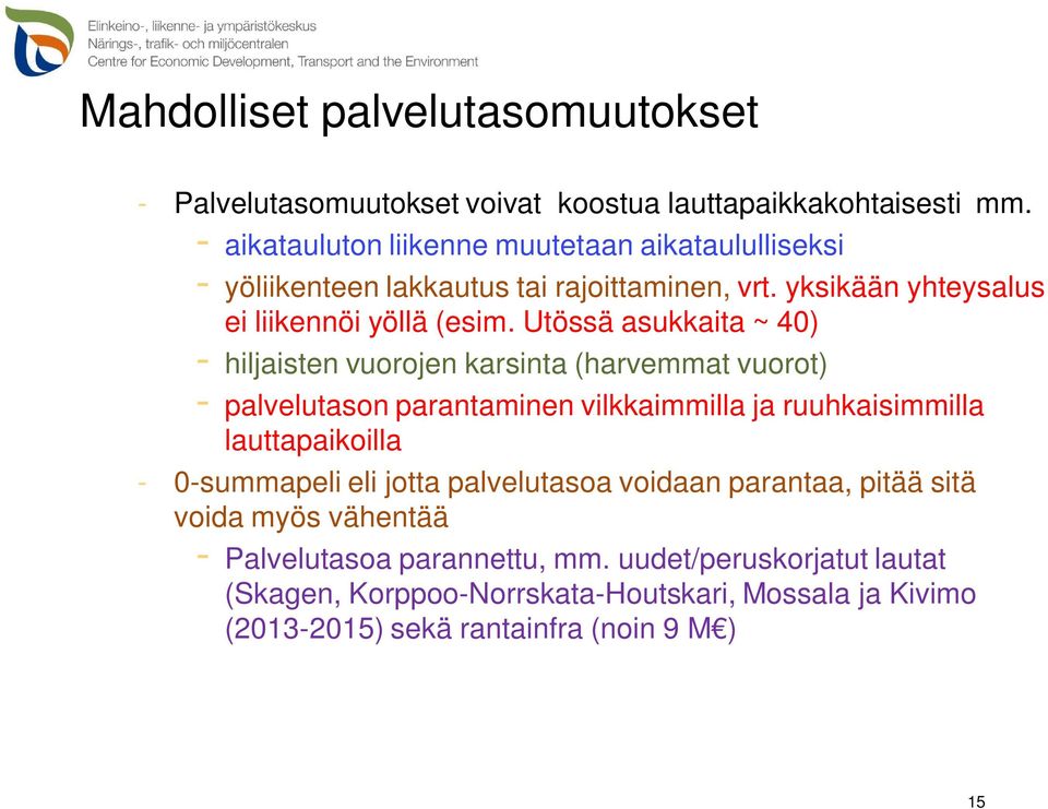 Utössä asukkaita ~ 40) - hiljaisten vuorojen karsinta (harvemmat vuorot) - palvelutason parantaminen vilkkaimmilla ja ruuhkaisimmilla lauttapaikoilla -