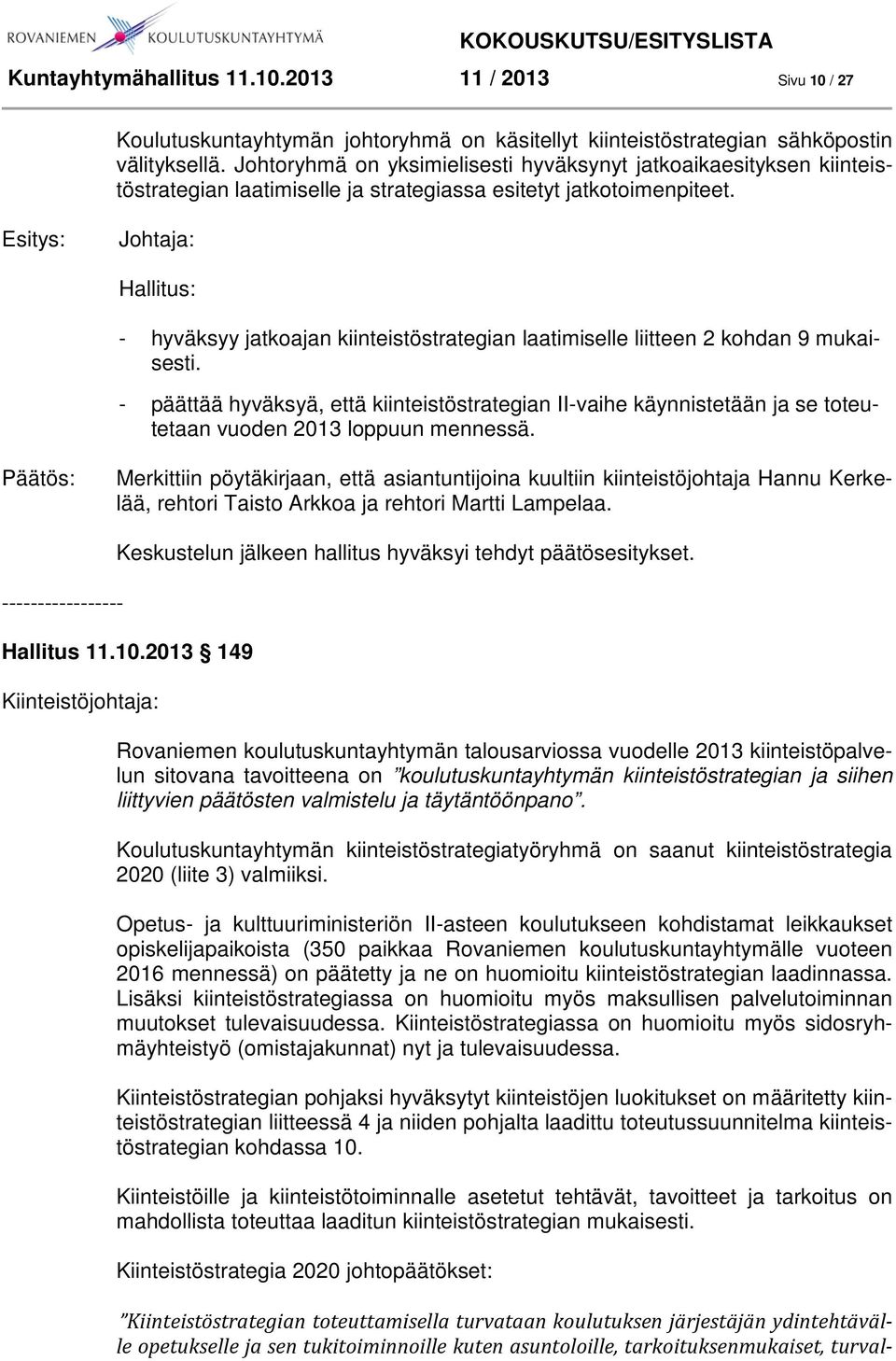 Johtaja: Hallitus: - hyväksyy jatkoajan kiinteistöstrategian laatimiselle liitteen 2 kohdan 9 mukaisesti.
