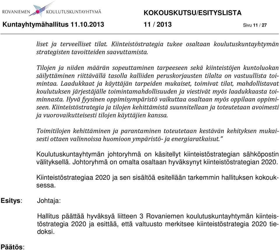 Laadukkaat ja käyttäjän tarpeiden mukaiset, toimivat tilat, mahdollistavat koulutuksen järjestäjälle toimintamahdollisuuden ja viestivät myös laadukkaasta toiminnasta.
