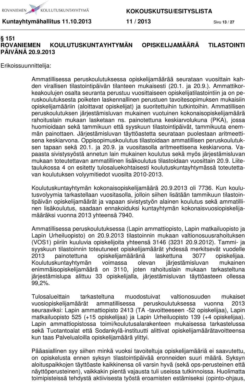 Ammattikorkeakoulujen osalta seuranta perustuu vuosittaiseen opiskelijatilastointiin ja on peruskoulutuksesta poiketen laskennallinen perustuen tavoitesopimuksen mukaisiin opiskelijamääriin
