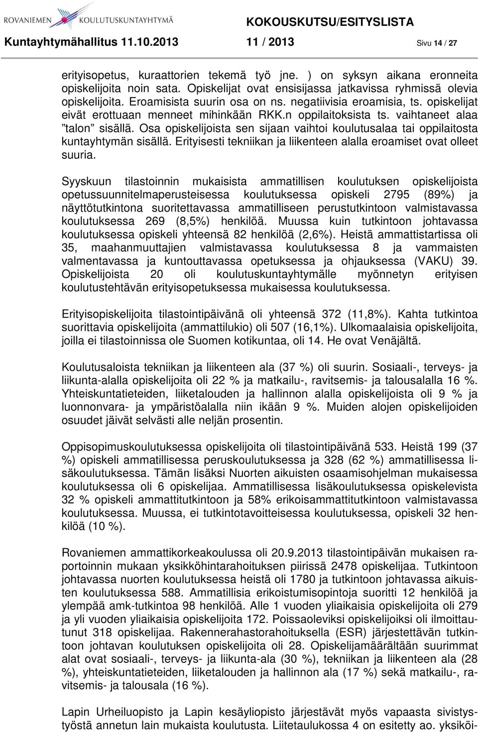 vaihtaneet alaa talon sisällä. Osa opiskelijoista sen sijaan vaihtoi koulutusalaa tai oppilaitosta kuntayhtymän sisällä. Erityisesti tekniikan ja liikenteen alalla eroamiset ovat olleet suuria.