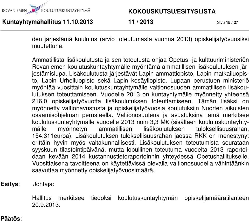 Lisäkoulutusta järjestävät Lapin ammattiopisto, Lapin matkailuopisto, Lapin Urheiluopisto sekä Lapin kesäyliopisto.