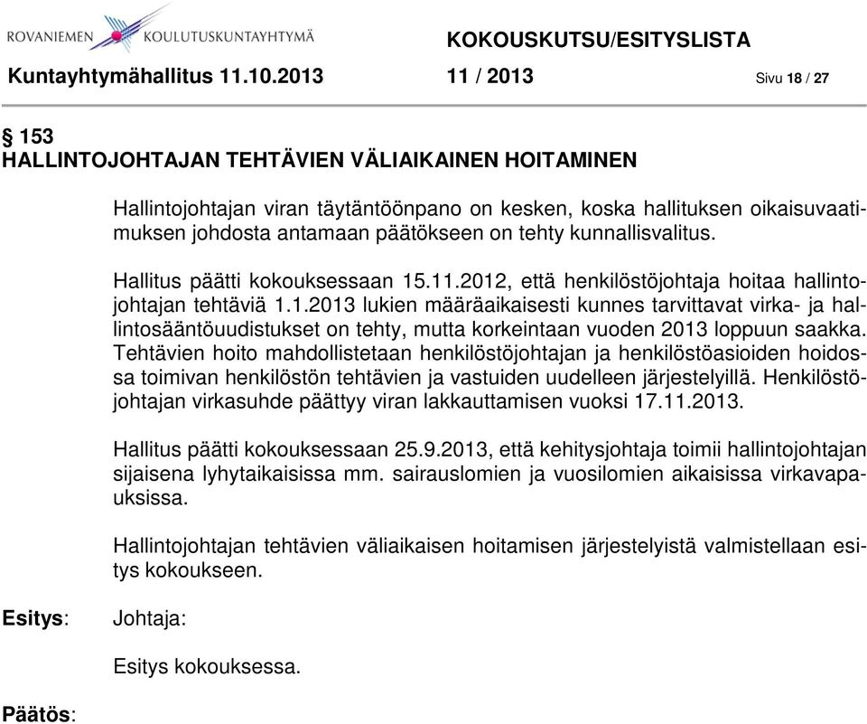 on tehty kunnallisvalitus. Hallitus päätti kokouksessaan 15.11.2012, että henkilöstöjohtaja hoitaa hallintojohtajan tehtäviä 1.1.2013 lukien määräaikaisesti kunnes tarvittavat virka- ja hallintosääntöuudistukset on tehty, mutta korkeintaan vuoden 2013 loppuun saakka.