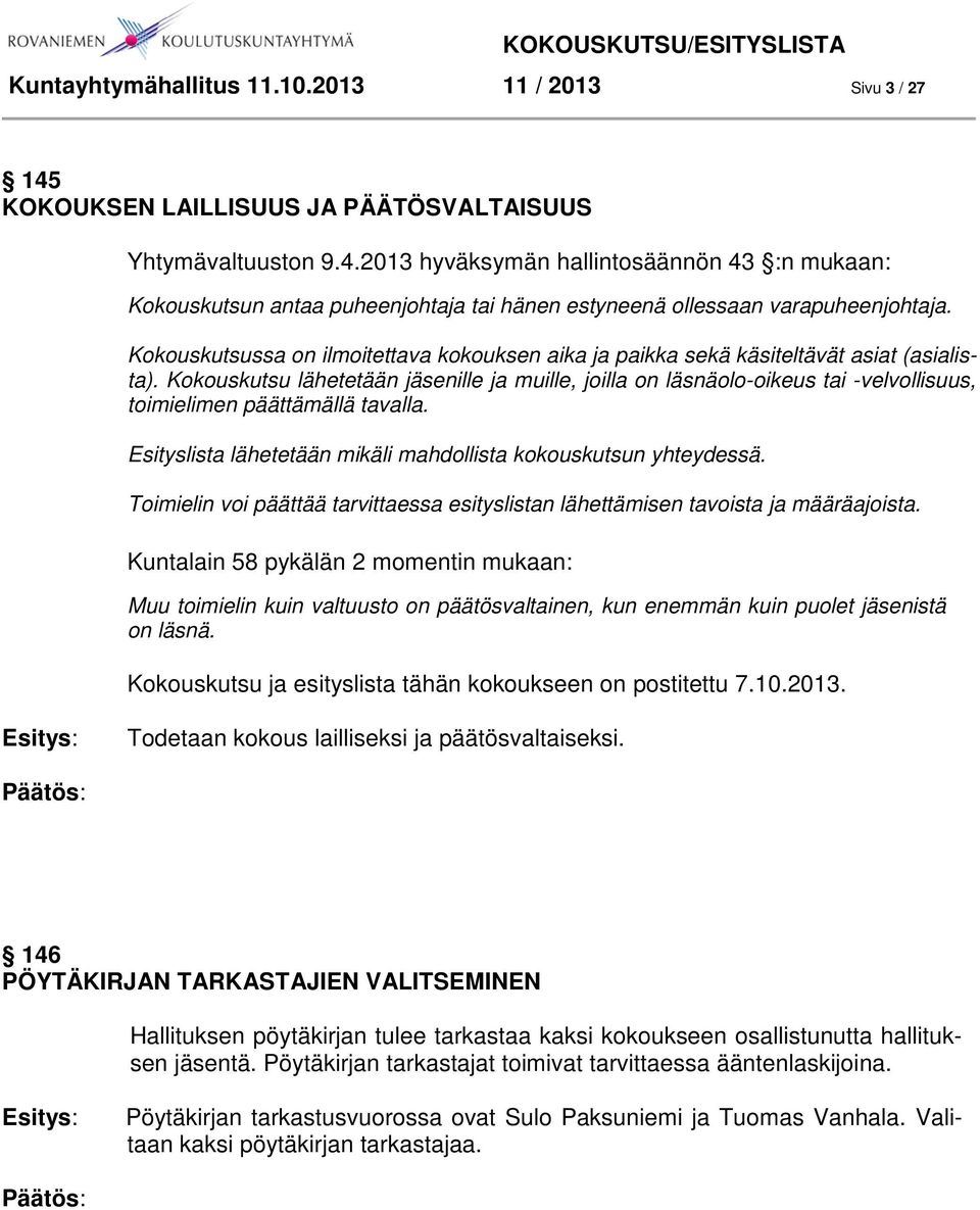 Kokouskutsu lähetetään jäsenille ja muille, joilla on läsnäolo-oikeus tai -velvollisuus, toimielimen päättämällä tavalla. Esityslista lähetetään mikäli mahdollista kokouskutsun yhteydessä.