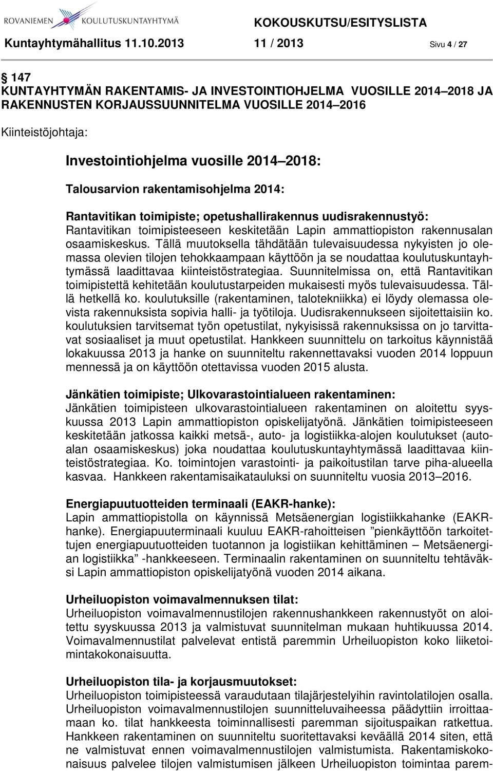 2014 2018: Talousarvion rakentamisohjelma 2014: Rantavitikan toimipiste; opetushallirakennus uudisrakennustyö: Rantavitikan toimipisteeseen keskitetään Lapin ammattiopiston rakennusalan osaamiskeskus.