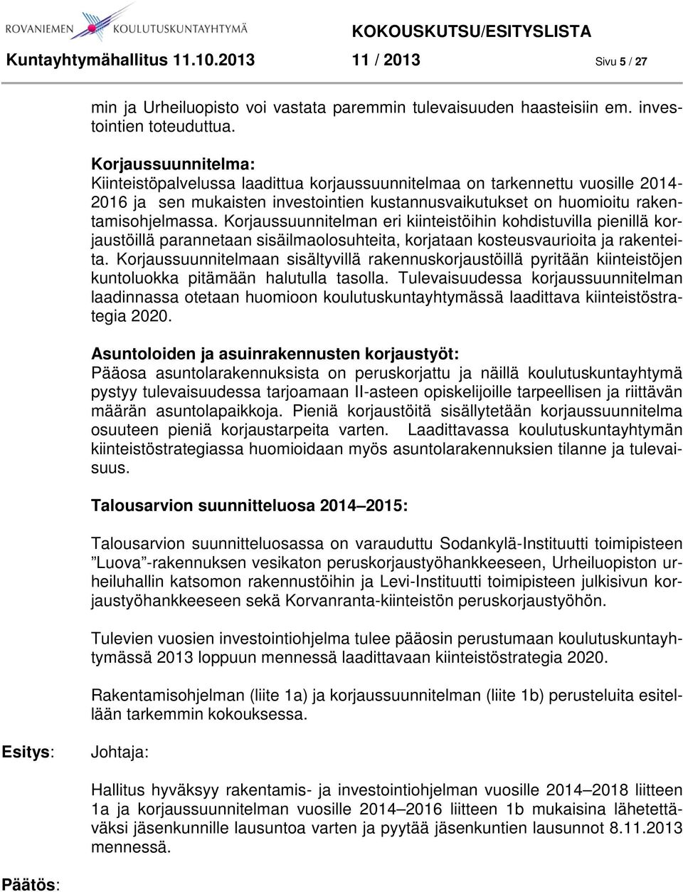 Korjaussuunnitelman eri kiinteistöihin kohdistuvilla pienillä korjaustöillä parannetaan sisäilmaolosuhteita, korjataan kosteusvaurioita ja rakenteita.