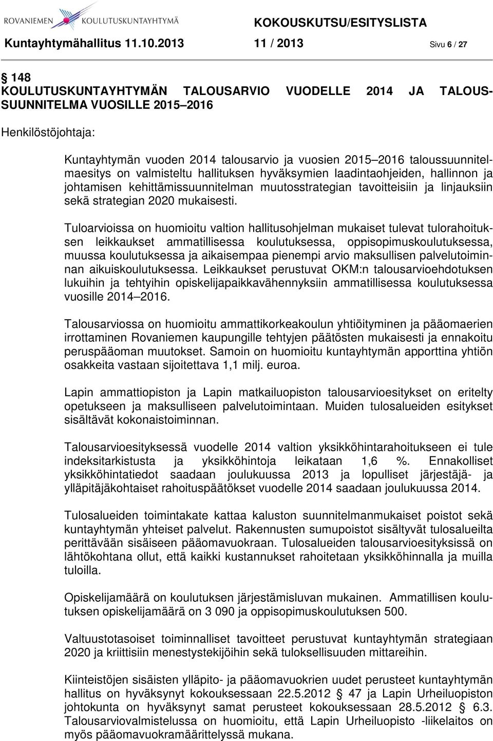 taloussuunnitelmaesitys on valmisteltu hallituksen hyväksymien laadintaohjeiden, hallinnon ja johtamisen kehittämissuunnitelman muutosstrategian tavoitteisiin ja linjauksiin sekä strategian 2020