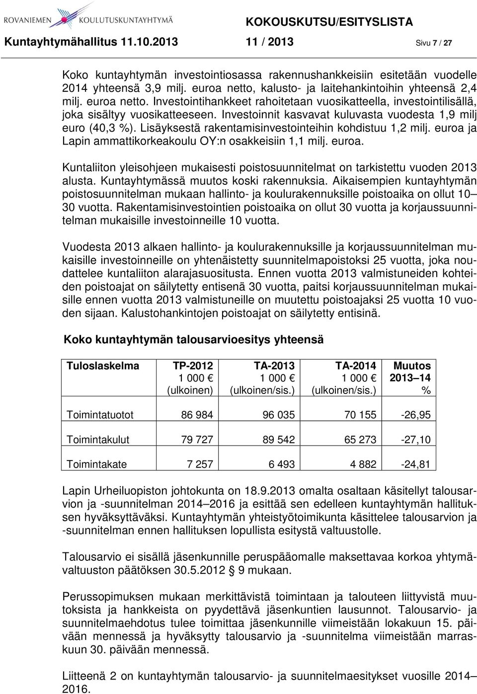 Investoinnit kasvavat kuluvasta vuodesta 1,9 milj euro (40,3 %). Lisäyksestä rakentamisinvestointeihin kohdistuu 1,2 milj. euroa 