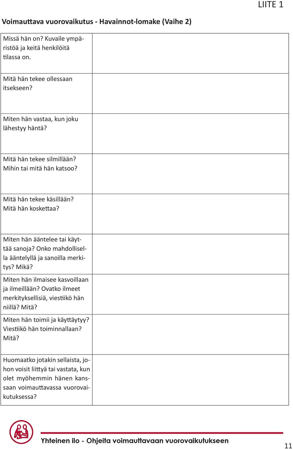 Miten hän ääntelee tai käyttää sanoja? Onko mahdollisella ääntelyllä ja sanoilla merkitys? Mikä? Miten hän ilmaisee kasvoillaan ja ilmeillään?