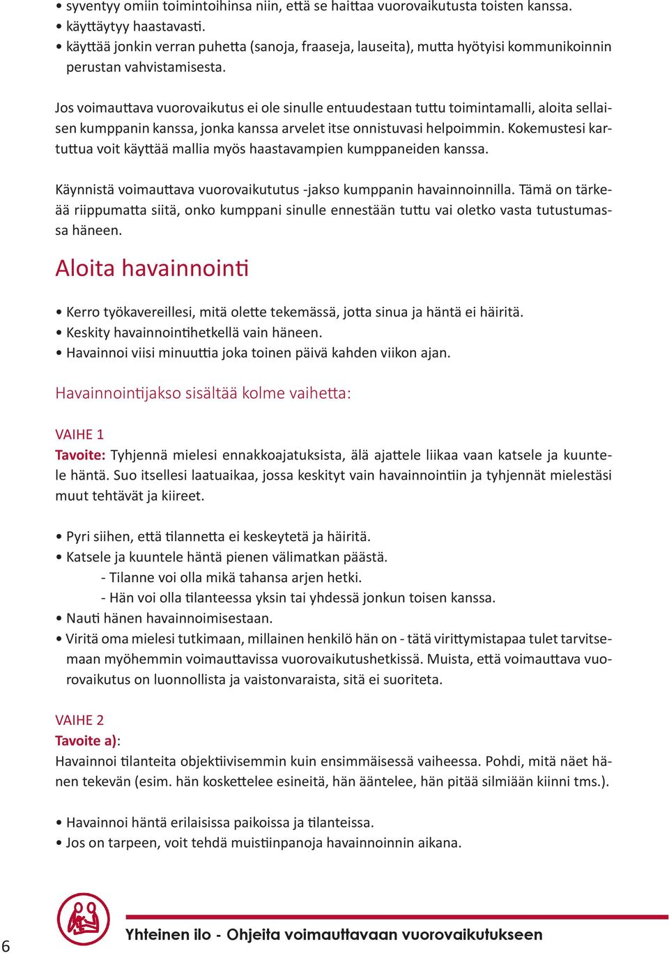 Jos voimauttava vuorovaikutus ei ole sinulle entuudestaan tuttu toimintamalli, aloita sellaisen kumppanin kanssa, jonka kanssa arvelet itse onnistuvasi helpoimmin.