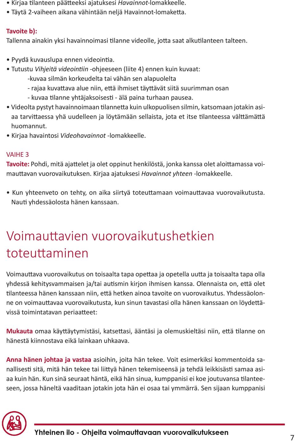 Tutustu Vihjeitä videointiin -ohjeeseen (liite 4) ennen kuin kuvaat: -kuvaa silmän korkeudelta tai vähän sen alapuolelta - rajaa kuvattava alue niin, että ihmiset täyttävät siitä suurimman osan -
