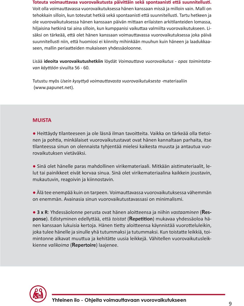 Tartu hetkeen ja ole vuorovaikutuksessa hänen kanssaan päivän mittaan erilaisten arkitilanteiden lomassa, hiljaisina hetkinä tai aina silloin, kun kumppanisi vaikuttaa valmiilta vuorovaikutukseen.
