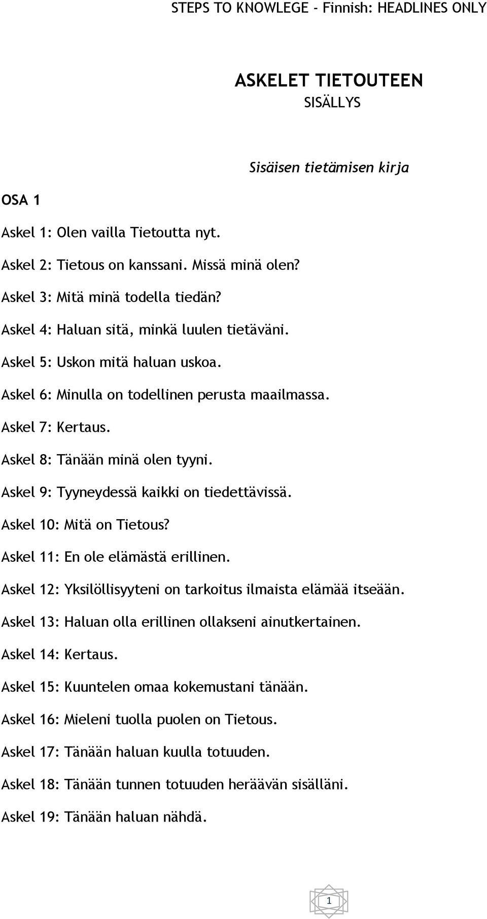 Askel 8: Tänään minä olen tyyni. Askel 9: Tyyneydessä kaikki on tiedettävissä. Askel 10: Mitä on Tietous? Askel 11: En ole elämästä erillinen.