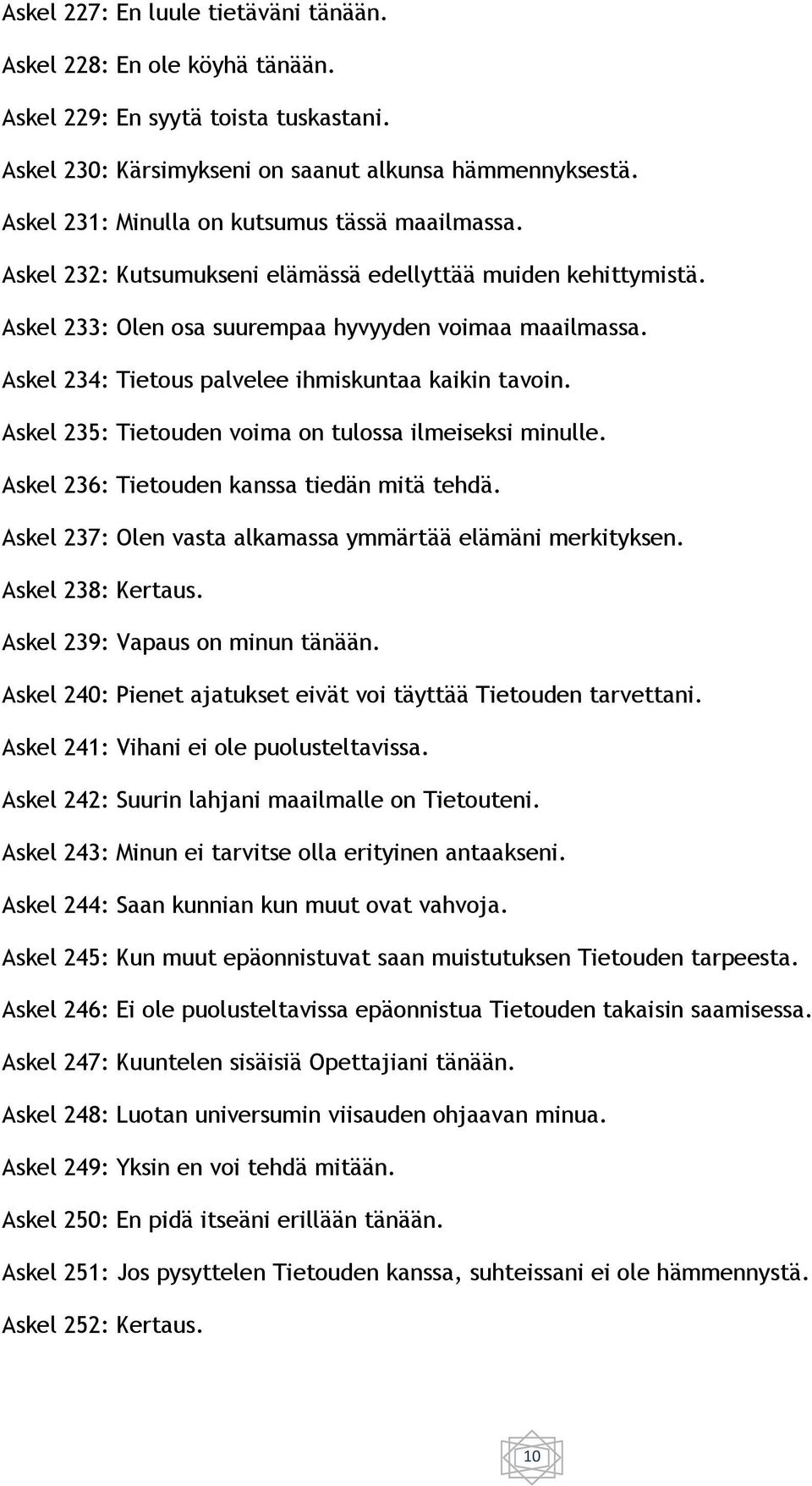 Askel 234: Tietous palvelee ihmiskuntaa kaikin tavoin. Askel 235: Tietouden voima on tulossa ilmeiseksi minulle. Askel 236: Tietouden kanssa tiedän mitä tehdä.