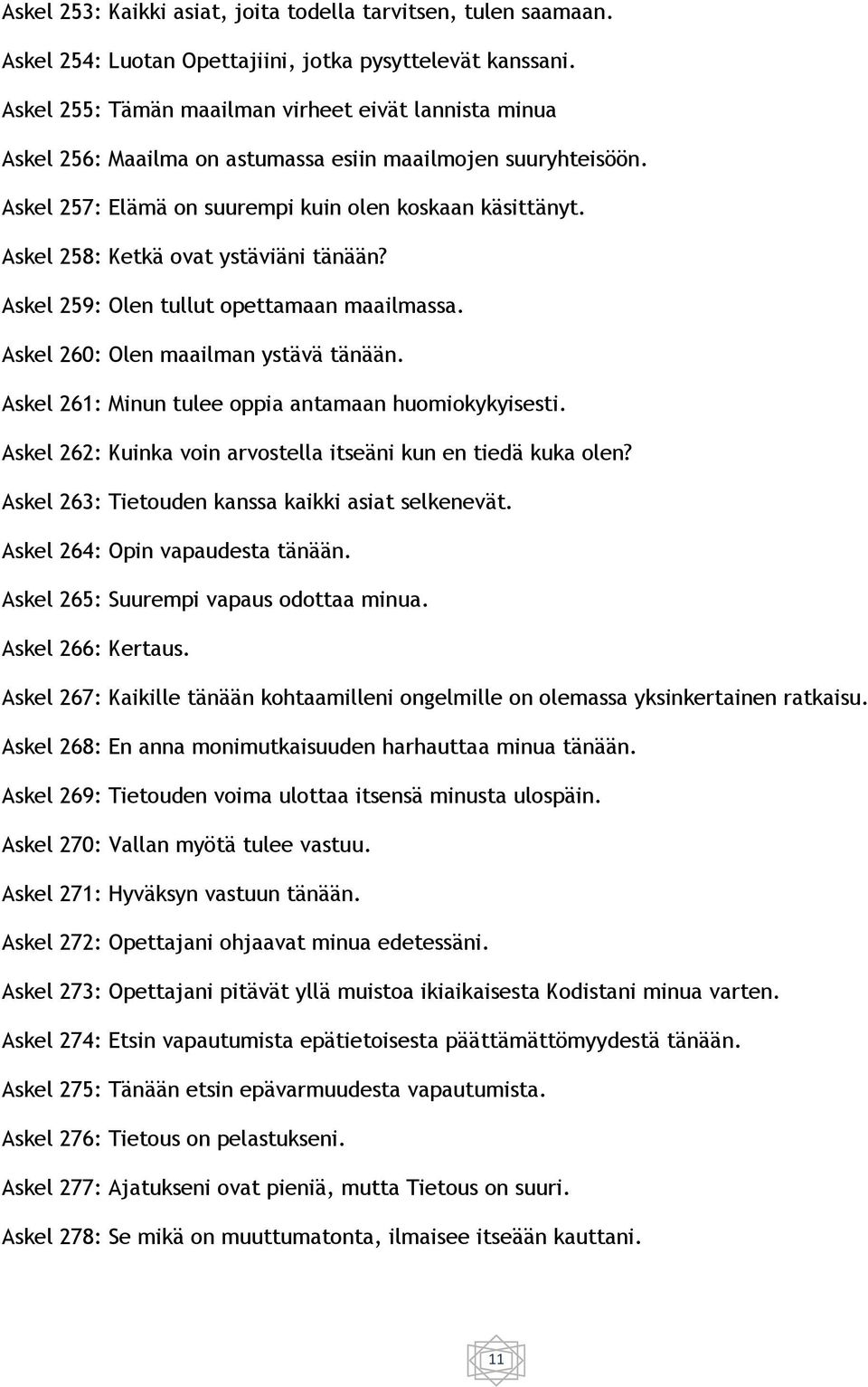 Askel 258: Ketkä ovat ystäviäni tänään? Askel 259: Olen tullut opettamaan maailmassa. Askel 260: Olen maailman ystävä tänään. Askel 261: Minun tulee oppia antamaan huomiokykyisesti.