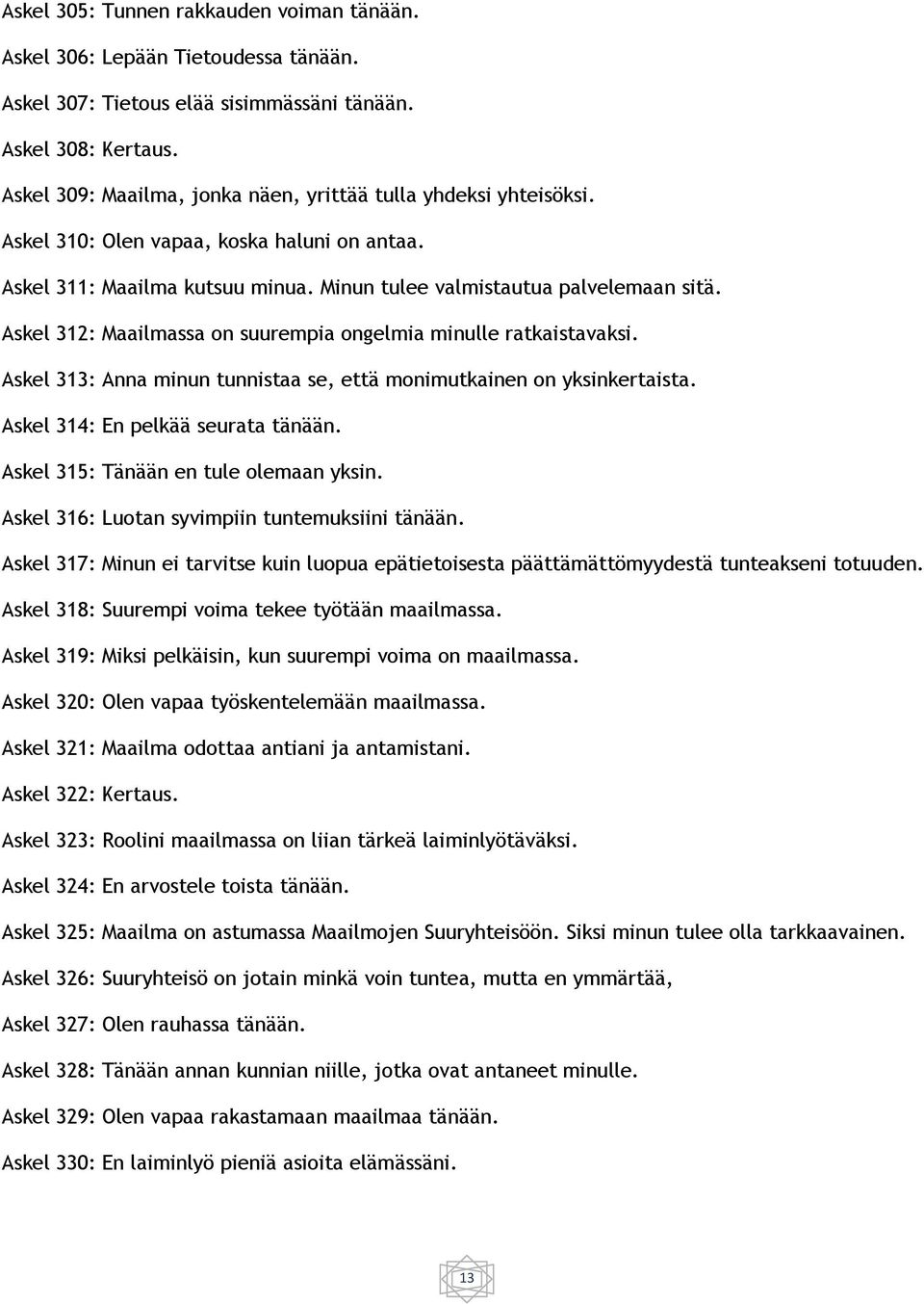 Askel 312: Maailmassa on suurempia ongelmia minulle ratkaistavaksi. Askel 313: Anna minun tunnistaa se, että monimutkainen on yksinkertaista. Askel 314: En pelkää seurata tänään.