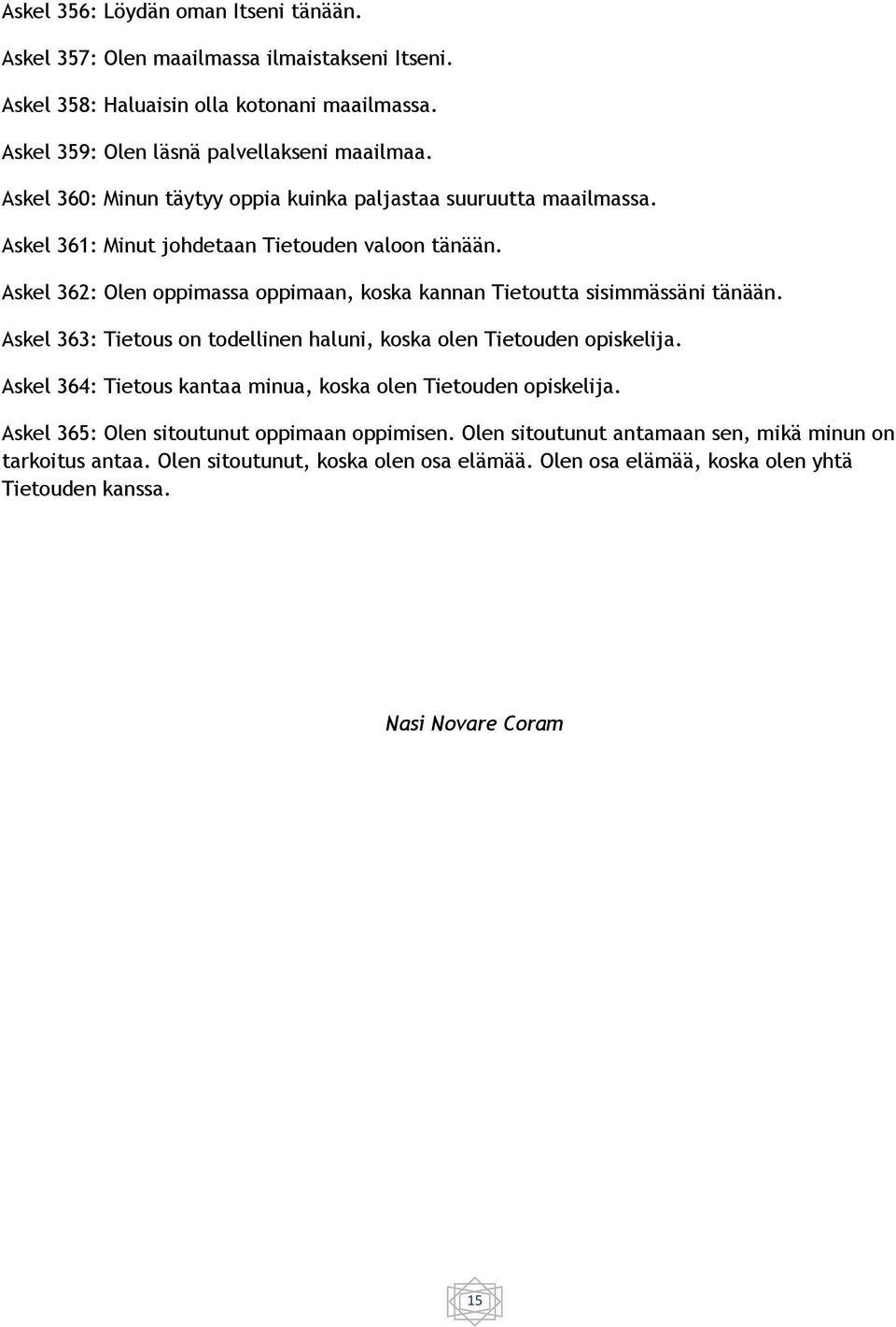 Askel 362: Olen oppimassa oppimaan, koska kannan Tietoutta sisimmässäni tänään. Askel 363: Tietous on todellinen haluni, koska olen Tietouden opiskelija.