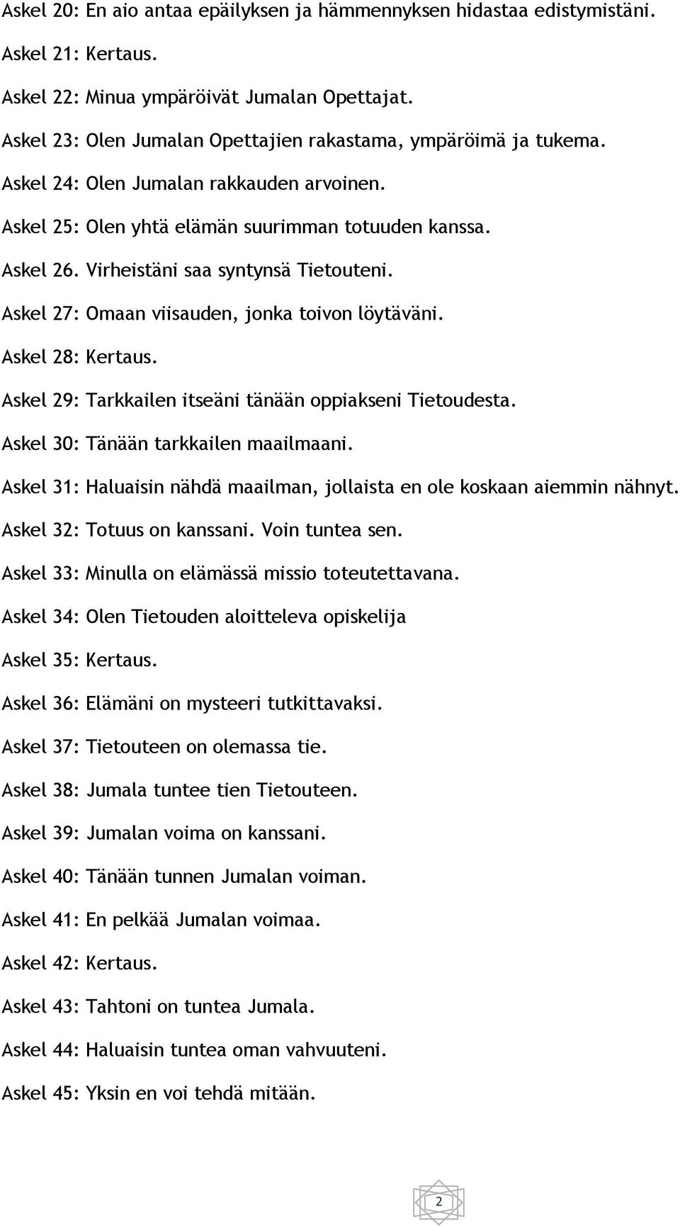 Virheistäni saa syntynsä Tietouteni. Askel 27: Omaan viisauden, jonka toivon löytäväni. Askel 28: Kertaus. Askel 29: Tarkkailen itseäni tänään oppiakseni Tietoudesta.