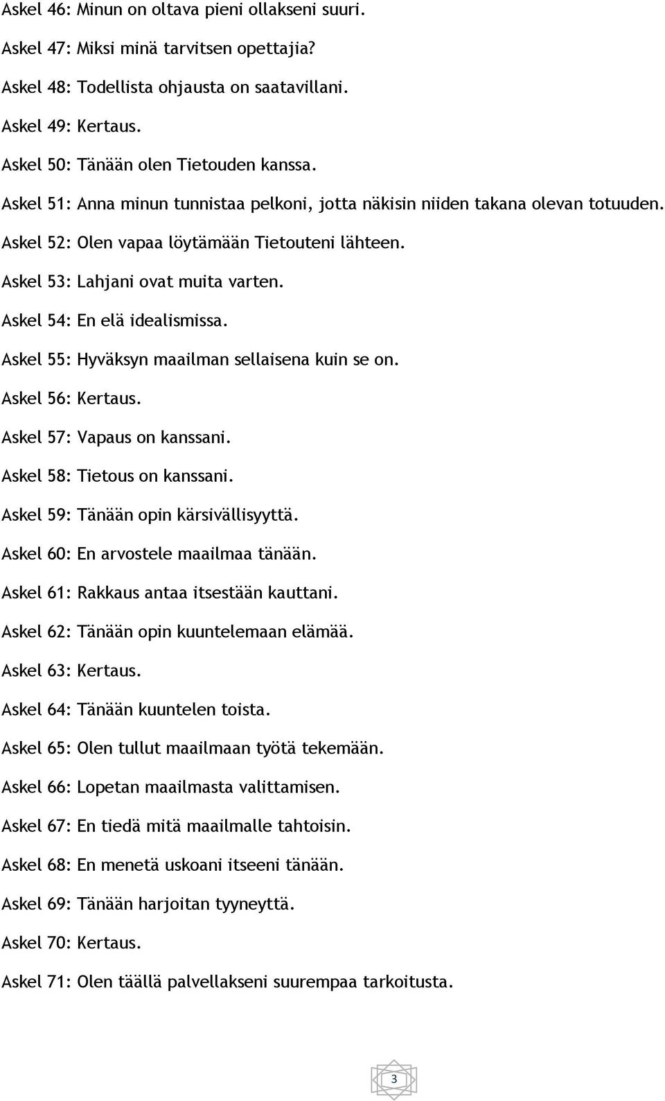 Askel 54: En elä idealismissa. Askel 55: Hyväksyn maailman sellaisena kuin se on. Askel 56: Kertaus. Askel 57: Vapaus on kanssani. Askel 58: Tietous on kanssani.