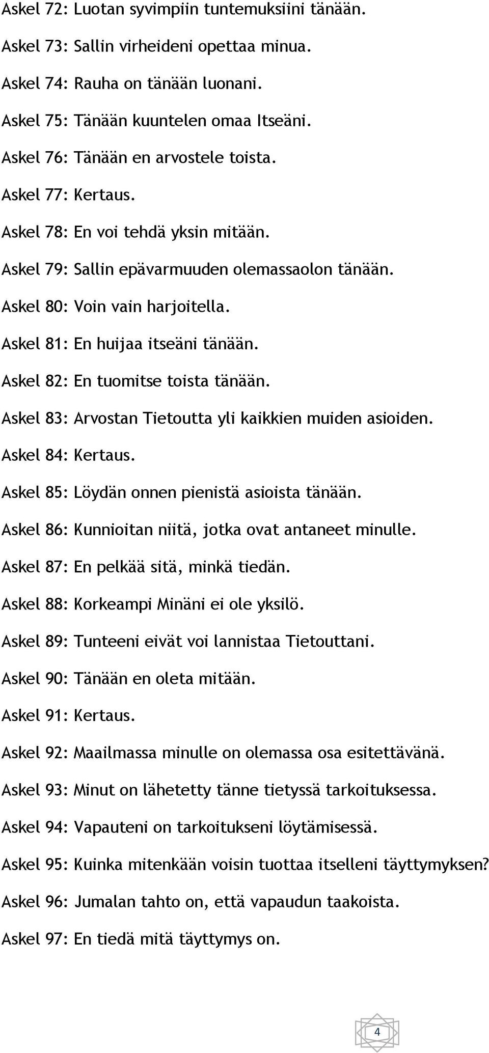 Askel 81: En huijaa itseäni tänään. Askel 82: En tuomitse toista tänään. Askel 83: Arvostan Tietoutta yli kaikkien muiden asioiden. Askel 84: Kertaus. Askel 85: Löydän onnen pienistä asioista tänään.