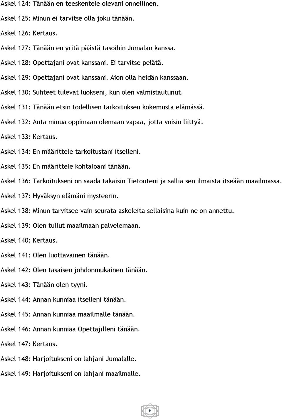 Askel 131: Tänään etsin todellisen tarkoituksen kokemusta elämässä. Askel 132: Auta minua oppimaan olemaan vapaa, jotta voisin liittyä. Askel 133: Kertaus.