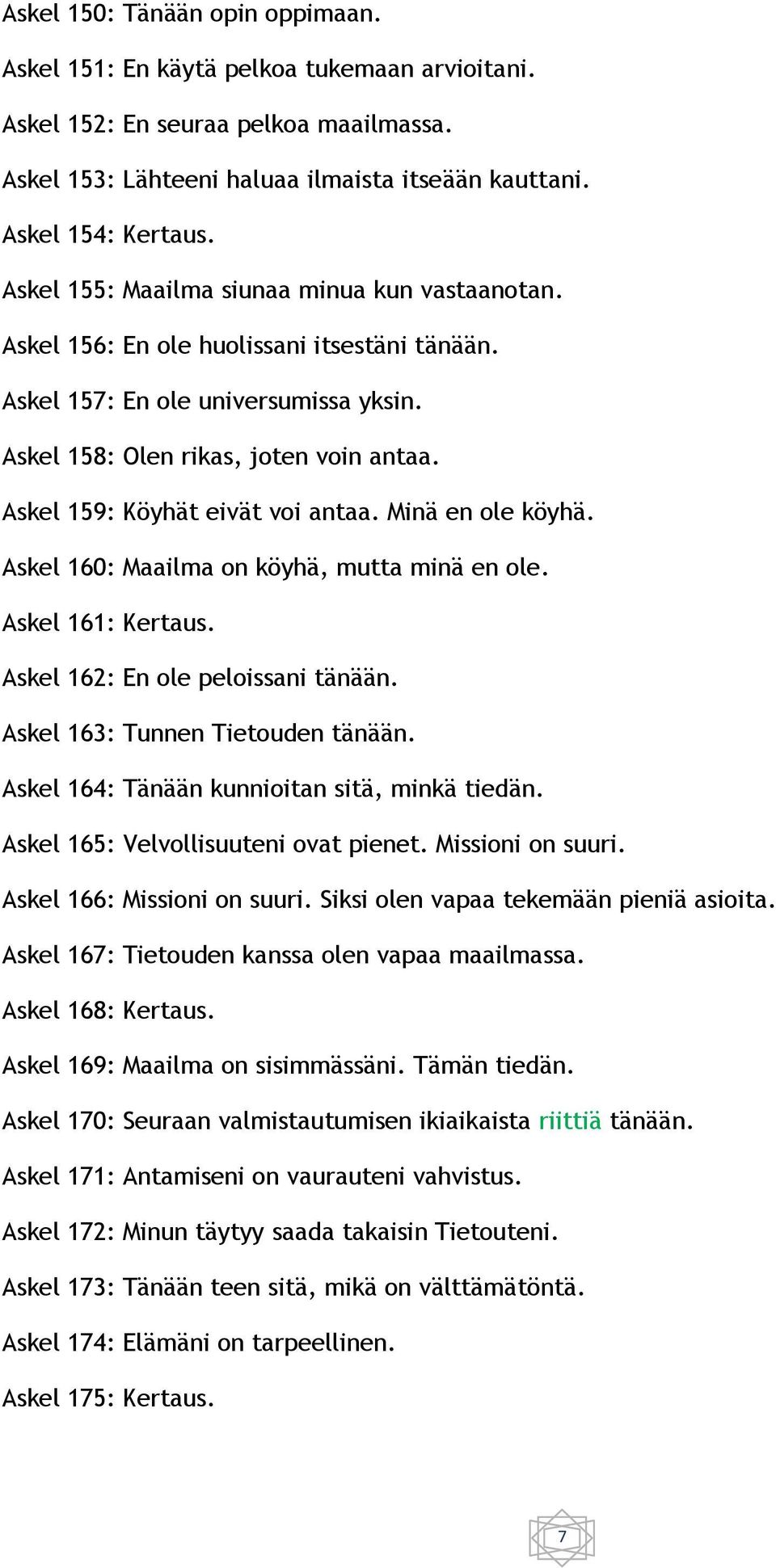 Askel 159: Köyhät eivät voi antaa. Minä en ole köyhä. Askel 160: Maailma on köyhä, mutta minä en ole. Askel 161: Kertaus. Askel 162: En ole peloissani tänään. Askel 163: Tunnen Tietouden tänään.