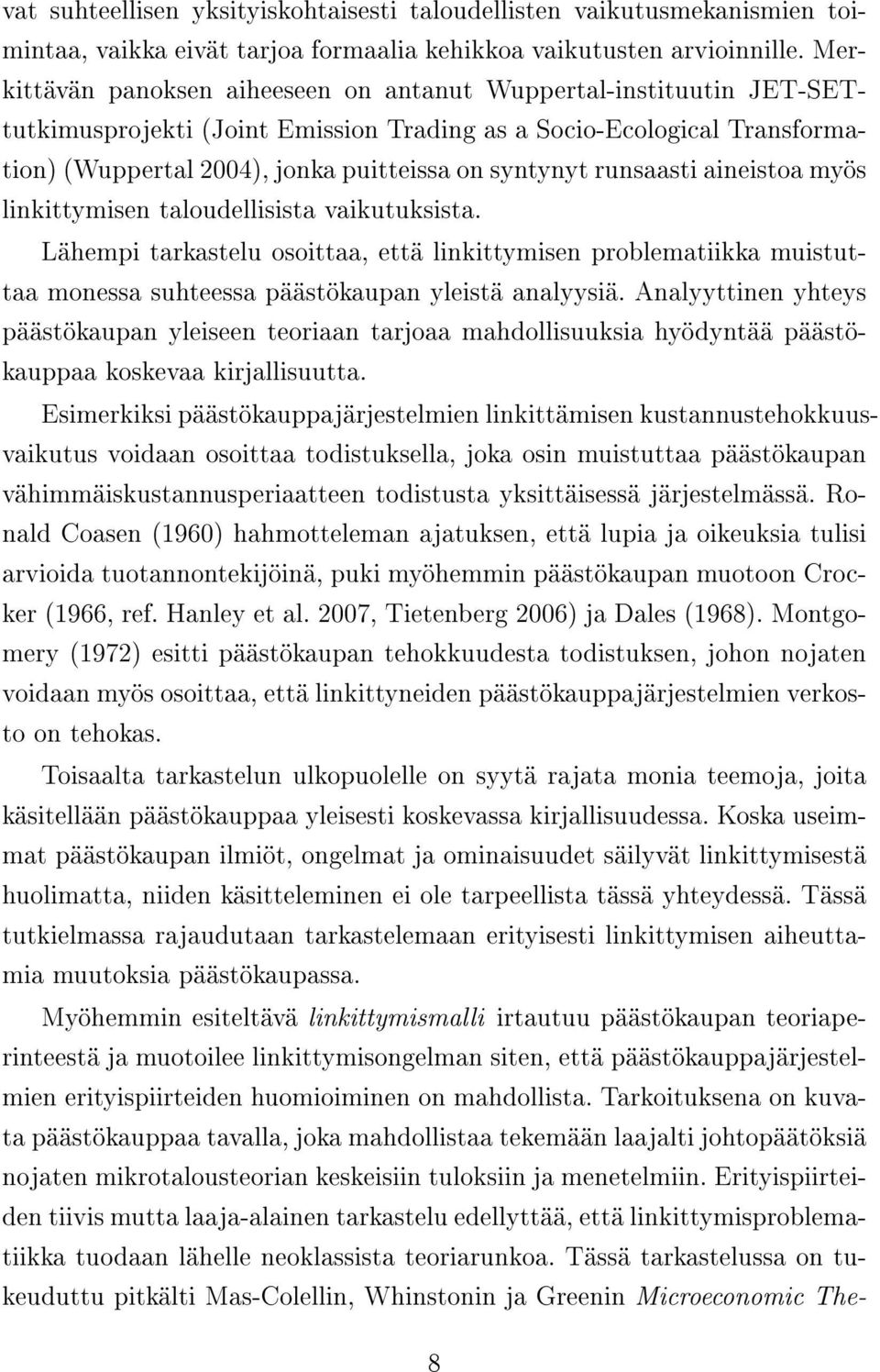 runsaasti aineistoa myös linkittymisen taloudellisista vaikutuksista. Lähempi tarkastelu osoittaa, että linkittymisen problematiikka muistuttaa monessa suhteessa päästökaupan yleistä analyysiä.