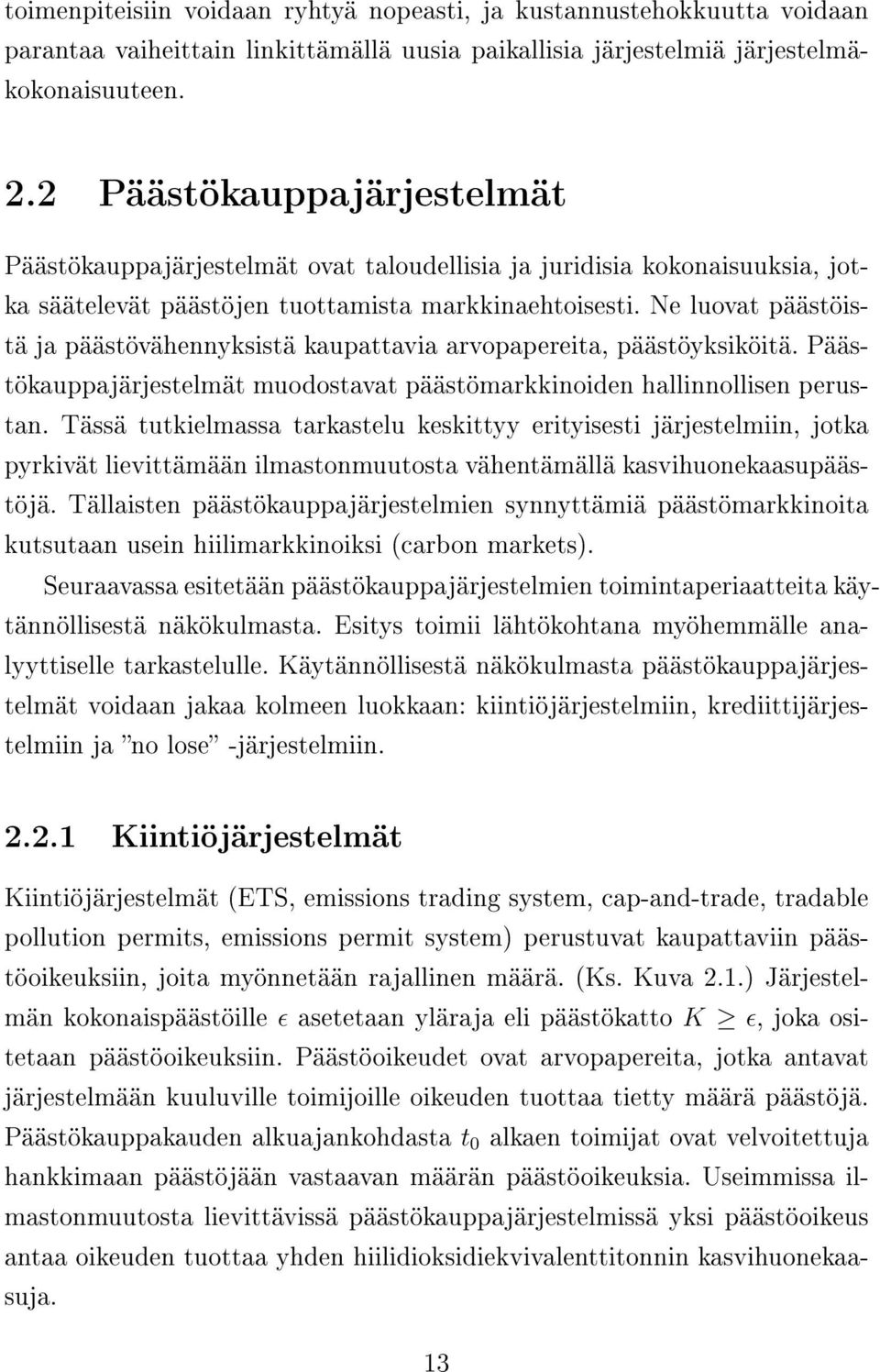 Ne luovat päästöistä ja päästövähennyksistä kaupattavia arvopapereita, päästöyksiköitä. Päästökauppajärjestelmät muodostavat päästömarkkinoiden hallinnollisen perustan.