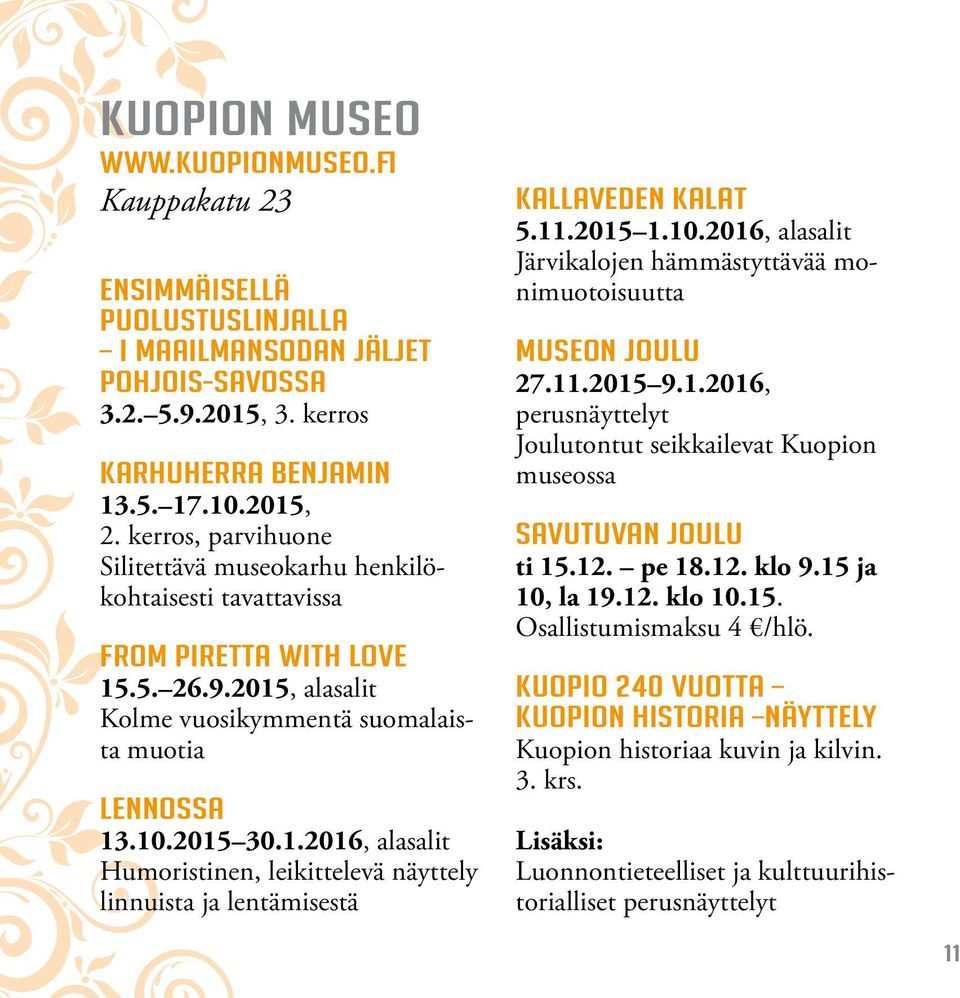 11.2015 1.10.2016, alasalit Järvikalojen hämmästyttävää monimuotoisuutta MUSEON JOULU 27.11.2015 9.1.2016, perusnäyttelyt Joulutontut seikkailevat Kuopion museossa Savutuvan joulu ti 15.12. pe 18.12. klo 9.