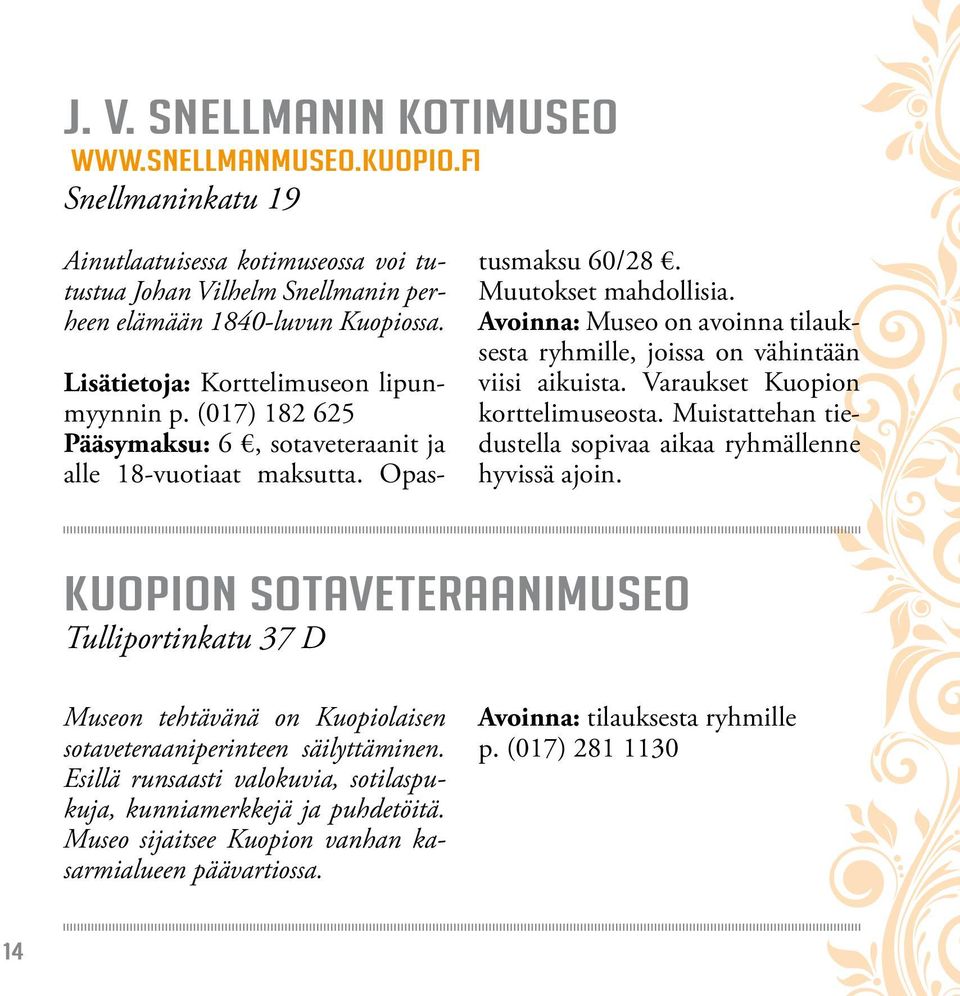 Avoinna: Museo on avoinna tilauksesta ryhmille, joissa on vähintään viisi aikuista. Varaukset Kuopion korttelimuseosta. Muistattehan tiedustella sopivaa aikaa ryhmällenne hyvissä ajoin.