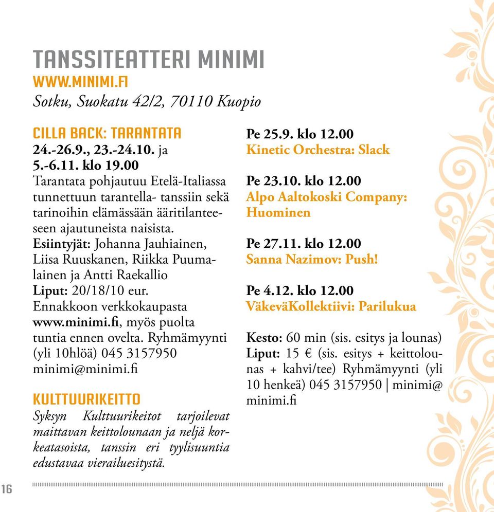 Esiintyjät: Johanna Jauhiainen, Liisa Ruuskanen, Riikka Puumalainen ja Antti Raekallio Liput: 20/18/10 eur. Ennakkoon verkkokaupasta www.minimi.fi, myös puolta tuntia ennen ovelta.