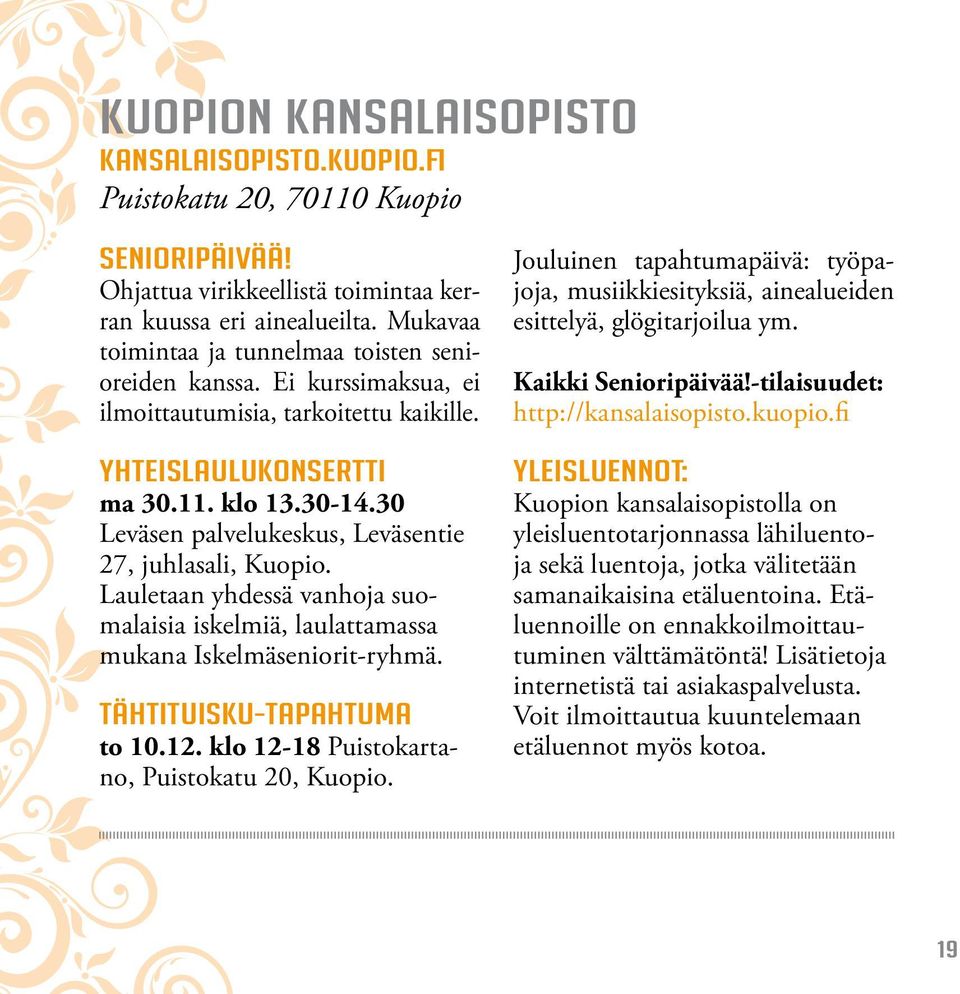 30 Leväsen palvelukeskus, Leväsentie 27, juhlasali, Kuopio. Lauletaan yhdessä vanhoja suomalaisia iskelmiä, laulattamassa mukana Iskelmäseniorit-ryhmä. Tähtituisku-tapahtuma to 10.12.