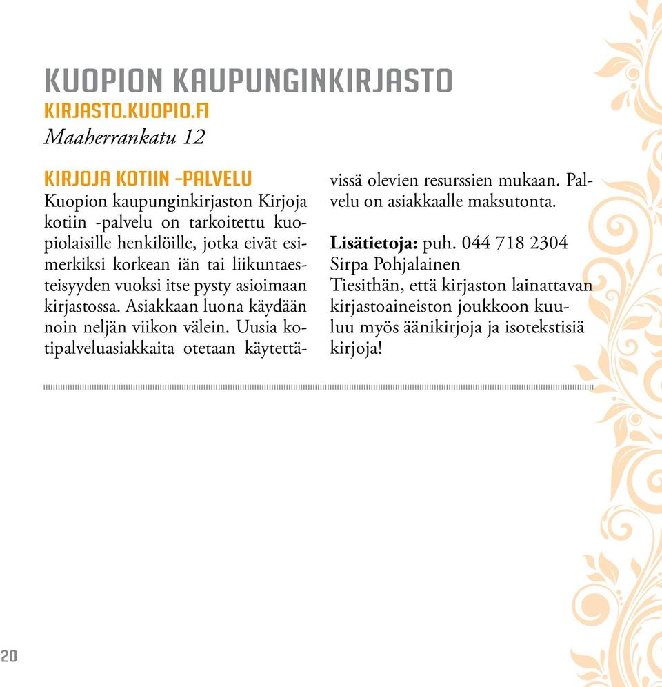 esimerkiksi korkean iän tai liikuntaesteisyyden vuoksi itse pysty asioimaan kirjastossa. Asiakkaan luona käydään noin neljän viikon välein.