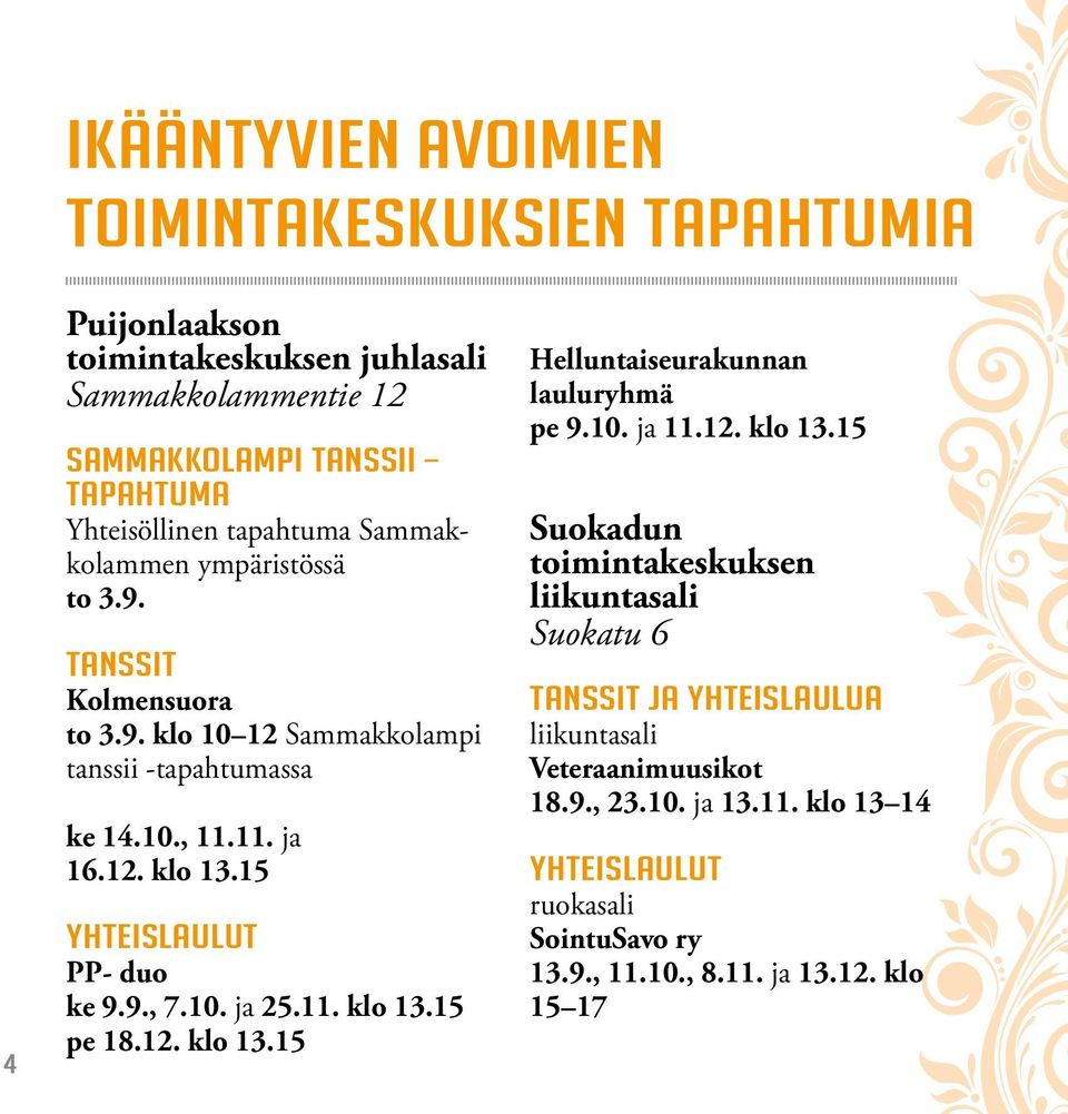 15 YHTEISLAULUT PP- duo ke 9.9., 7.10. ja 25.11. klo 13.15 pe 18.12. klo 13.15 Helluntaiseurakunnan lauluryhmä pe 9.10. ja 11.12. klo 13.15 Suokadun toimintakeskuksen liikuntasali Suokatu 6 TANSSIT JA YHTEISLAULUA liikuntasali Veteraanimuusikot 18.