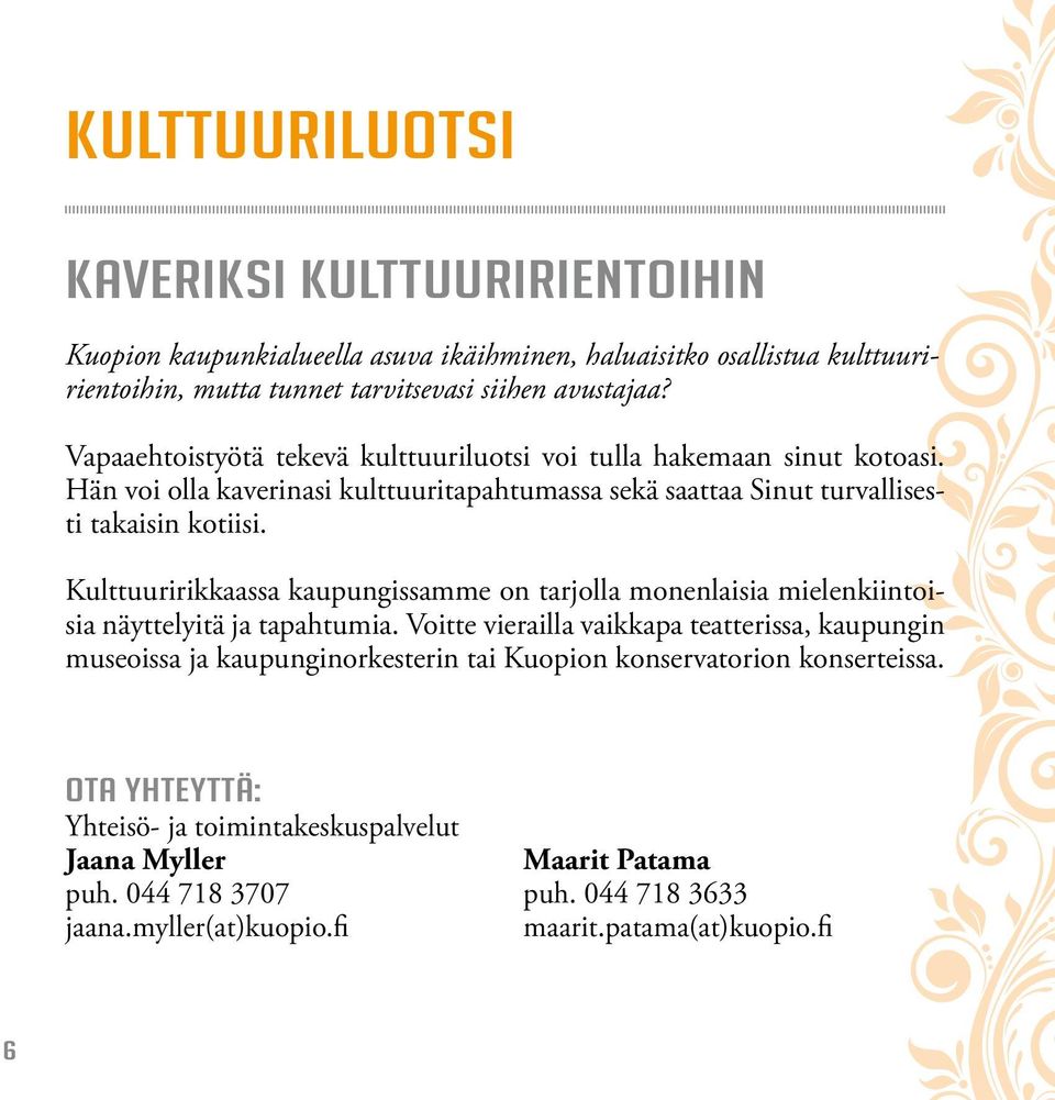 Kulttuuririkkaassa kaupungissamme on tarjolla monenlaisia mielenkiintoisia näyttelyitä ja tapahtumia.