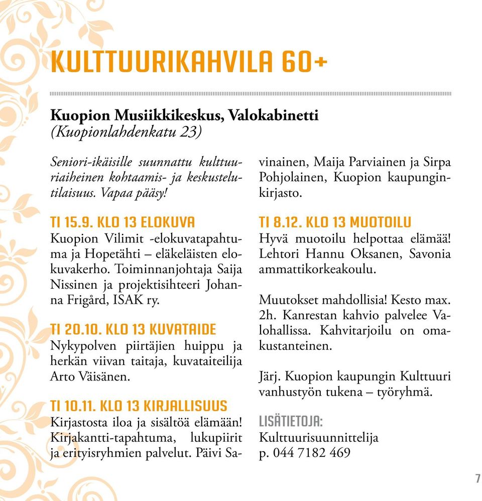 klo 13 KUVATAIDE Nykypolven piirtäjien huippu ja herkän viivan taitaja, kuvataiteilija Arto Väisänen. ti 10.11. klo 13 KIRJALLISUUS Kirjastosta iloa ja sisältöä elämään!
