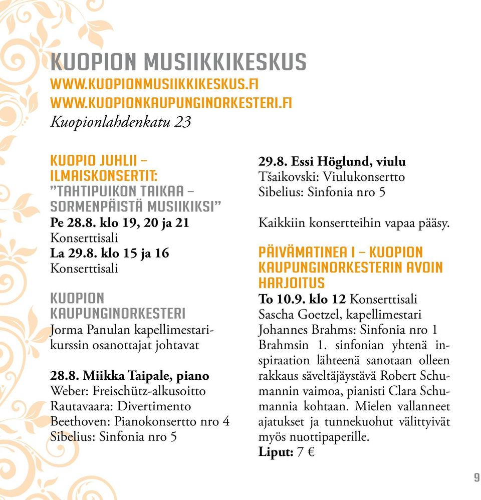 8. Essi Höglund, viulu Tšaikovski: Viulukonsertto Sibelius: Sinfonia nro 5 Kaikkiin konsertteihin vapaa pääsy. Päivämatinea I Kuopion kaupunginorkesterin avoin harjoitus To 10.9.