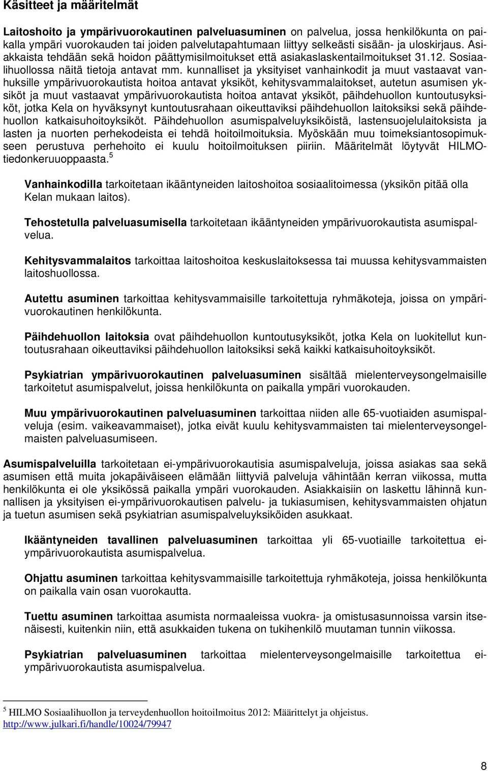 kunnalliset ja yksityiset vanhainkodit ja muut vastaavat vanhuksille ympärivuorokautista hoitoa antavat yksiköt, kehitysvammalaitokset, autetun asumisen yksiköt ja muut vastaavat ympärivuorokautista